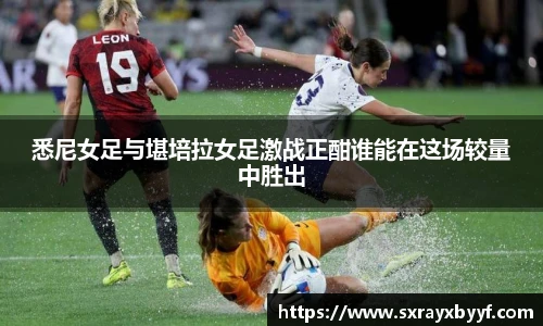 悉尼女足与堪培拉女足激战正酣谁能在这场较量中胜出